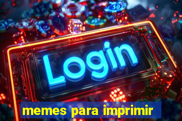 memes para imprimir